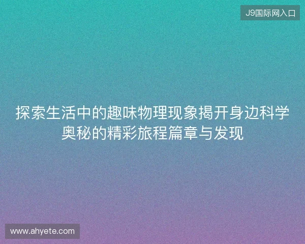 探索生活中的趣味物理现象揭开身边科学奥秘的精彩旅程篇章与发现 探索生活中的趣味物理现象揭开身边科学奥秘的精彩旅程篇章与发现