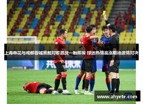 上海申花与成都蓉城赛前对歌激战一触即发 球迷热情高涨期待激情对决