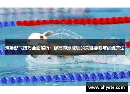 蝶泳憋气技巧全面解析：提高游泳成绩的关键要素与训练方法