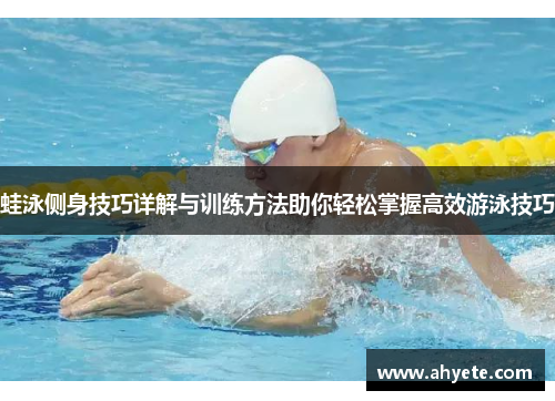 蛙泳侧身技巧详解与训练方法助你轻松掌握高效游泳技巧